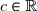 c \in \mathbb{R}